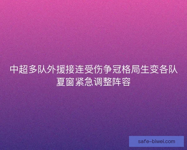 中超多队外援接连受伤争冠格局生变各队夏窗紧急调整阵容